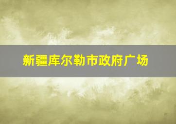 新疆库尔勒市政府广场