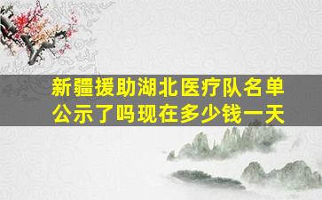 新疆援助湖北医疗队名单公示了吗现在多少钱一天