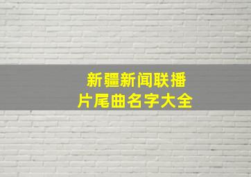 新疆新闻联播片尾曲名字大全