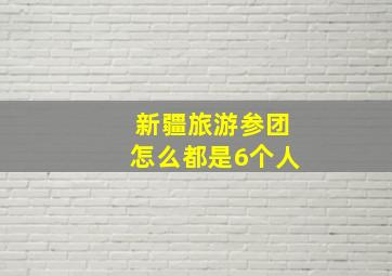 新疆旅游参团怎么都是6个人