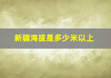 新疆海拔是多少米以上