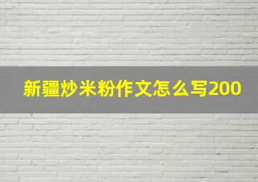 新疆炒米粉作文怎么写200