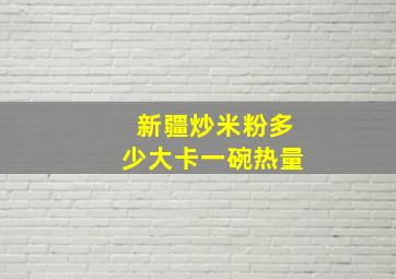 新疆炒米粉多少大卡一碗热量