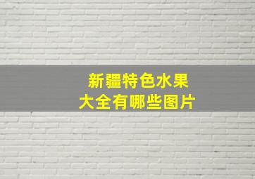 新疆特色水果大全有哪些图片