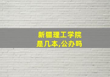 新疆理工学院是几本,公办吗