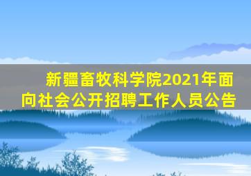 新疆畜牧科学院2021年面向社会公开招聘工作人员公告