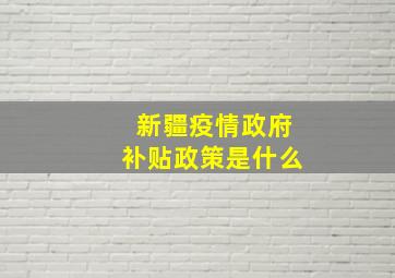 新疆疫情政府补贴政策是什么