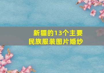 新疆的13个主要民族服装图片婚纱