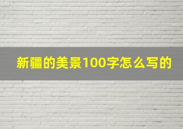 新疆的美景100字怎么写的