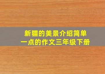 新疆的美景介绍简单一点的作文三年级下册