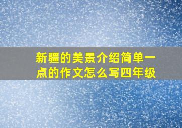 新疆的美景介绍简单一点的作文怎么写四年级