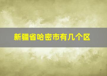 新疆省哈密市有几个区