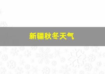 新疆秋冬天气