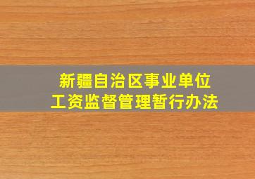 新疆自治区事业单位工资监督管理暂行办法