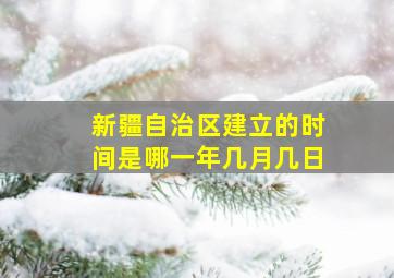 新疆自治区建立的时间是哪一年几月几日