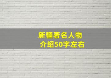 新疆著名人物介绍50字左右