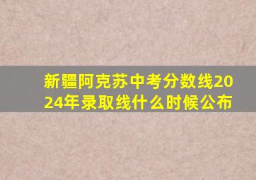 新疆阿克苏中考分数线2024年录取线什么时候公布