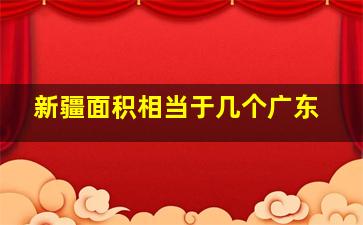 新疆面积相当于几个广东