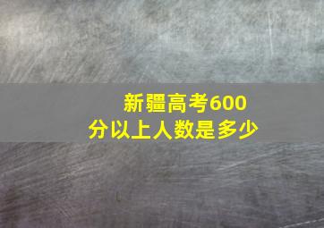 新疆高考600分以上人数是多少