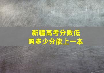 新疆高考分数低吗多少分能上一本