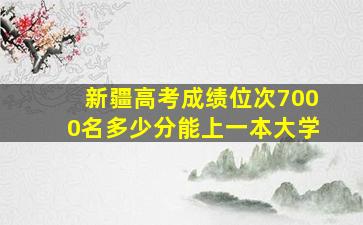 新疆高考成绩位次7000名多少分能上一本大学