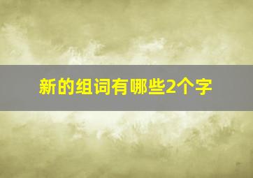 新的组词有哪些2个字