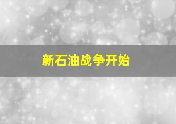 新石油战争开始