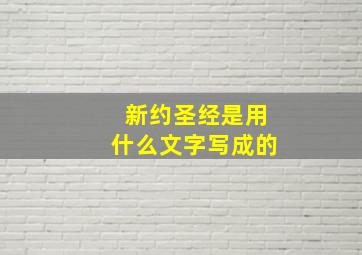 新约圣经是用什么文字写成的