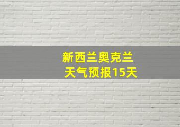 新西兰奥克兰天气预报15天