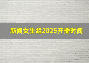 新闻女生组2025开播时间