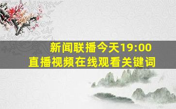 新闻联播今天19:00直播视频在线观看关键词