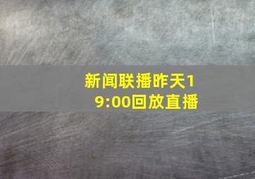 新闻联播昨天19:00回放直播