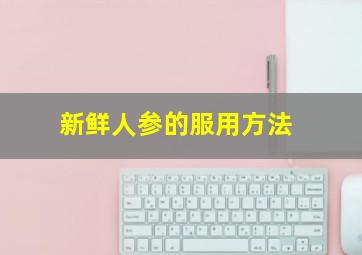 新鲜人参的服用方法