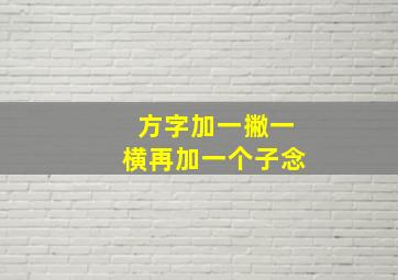 方字加一撇一横再加一个子念