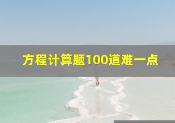 方程计算题100道难一点