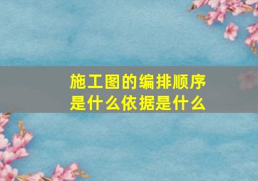 施工图的编排顺序是什么依据是什么