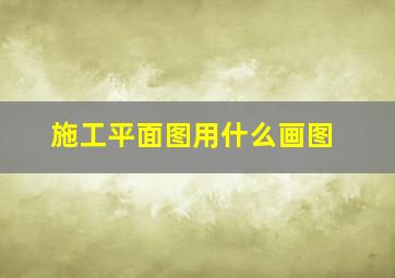 施工平面图用什么画图