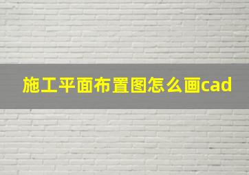 施工平面布置图怎么画cad