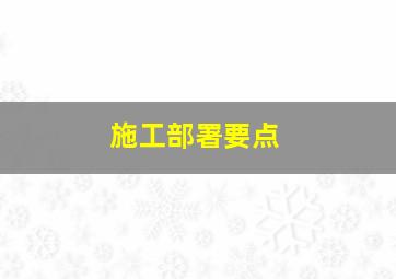 施工部署要点