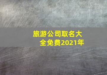 旅游公司取名大全免费2021年