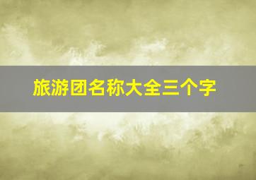 旅游团名称大全三个字