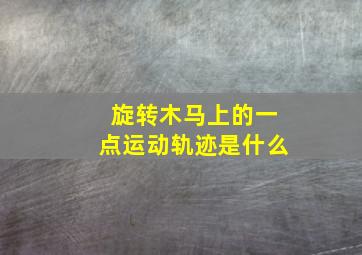 旋转木马上的一点运动轨迹是什么