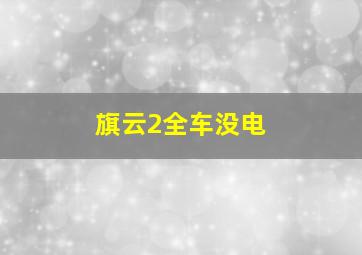 旗云2全车没电