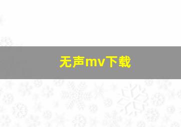 无声mv下载