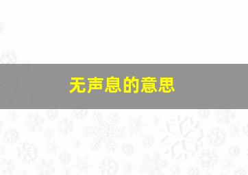 无声息的意思