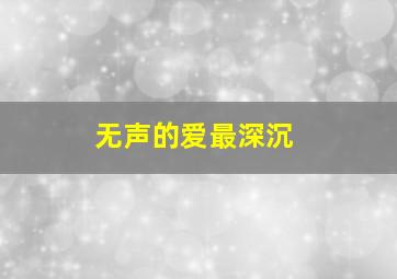 无声的爱最深沉