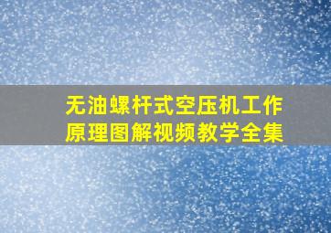 无油螺杆式空压机工作原理图解视频教学全集