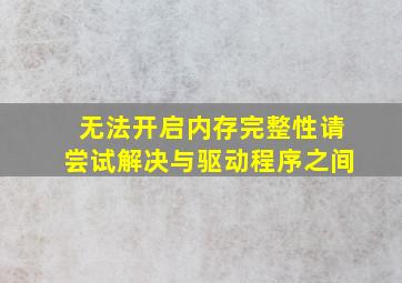 无法开启内存完整性请尝试解决与驱动程序之间