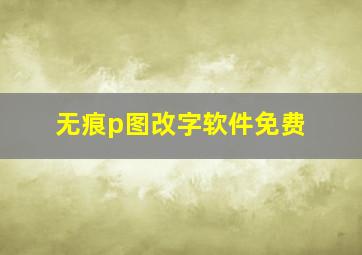 无痕p图改字软件免费