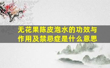 无花果陈皮泡水的功效与作用及禁忌症是什么意思